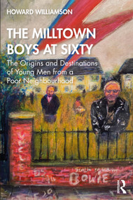 The Milltown Boys at Sixty (The Origins and Destinations of Young Men from a Poor Neighbourhood) - 9780367725228 by Howard Williamson, 9780367725228