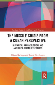 The Missile Crisis from a Cuban Perspective (Historical, Archaeological and Anthropological Reflections) - 9780367660703 by Håkan Karlsson, Tomás Diez Acosta, 9780367660703
