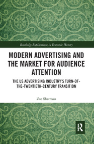Modern Advertising and the Market for Audience Attention (The US Advertising Industry's Turn-of-the-Twentieth-Century Transition) - 9781032083353 by Zoe Sherman, 9781032083353