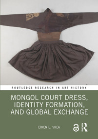 Mongol Court Dress, Identity Formation, and Global Exchange - 9781032238432 by Eiren L. Shea, 9781032238432