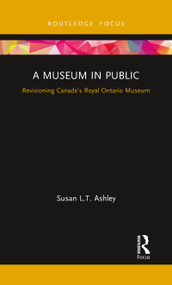 A Museum in Public (Revisioning Canada's Royal Ontario Museum) - 9780367787806 by Susan L.T. Ashley, 9780367787806