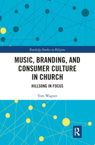 Music, Branding and Consumer Culture in Church (Hillsong in Focus) - 9781032087726 by Tom Wagner, 9781032087726
