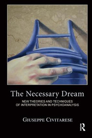The Necessary Dream (New Theories and Techniques of Interpretation in Psychoanalysis) - 9781782200659 by Giuseppe Civitarese, 9781782200659