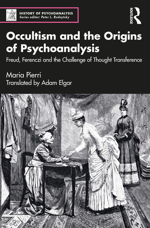 Occultism and the Origins of Psychoanalysis (Freud, Ferenczi and the Challenge of Thought Transference) by Maria Pierri, Adam Elgar, 9781032159553