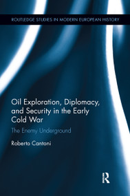 Oil Exploration, Diplomacy, and Security in the Early Cold War (The Enemy Underground) - 9780367275297 by Roberto Cantoni, 9780367275297