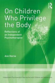 On Children Who Privilege the Body (Reflections of an Independent Psychotherapist) - 9780815399827 by Ann Horne, 9780815399827