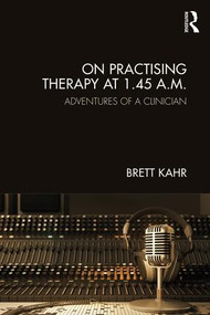 On Practising Therapy at 1.45 A.M. (Adventures of a Clinician) by Brett Kahr, 9781782206804