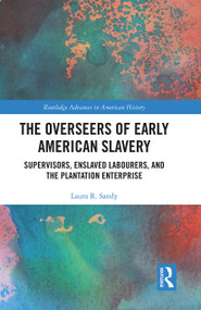 The Overseers of Early American Slavery (Supervisors, Enslaved Labourers, and the Plantation Enterprise) - 9781032237077 by Laura R. Sandy, 9781032237077
