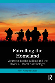 Patrolling the Homeland (Volunteer Border Militias and the Power of Moral Assemblages) by John Parsons, 9781032418087