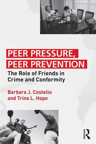 Peer Pressure, Peer Prevention (The Role of Friends in Crime and Conformity) by Barbara J. Costello, Trina L. Hope, 9781138951693