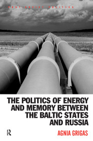 The Politics of Energy and Memory between the Baltic States and Russia - 9781472451361 by Agnia Grigas, 9781472451361