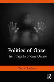 Politics of Gaze (The Image Economy Online) - 9781138392588 by Yasmin Ibrahim, 9781138392588