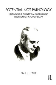 Potential Not Pathology (Helping Your Clients Transform Using Ericksonian Psychotherapy) - 9781782201403 by Paul J. Leslie, 9781782201403
