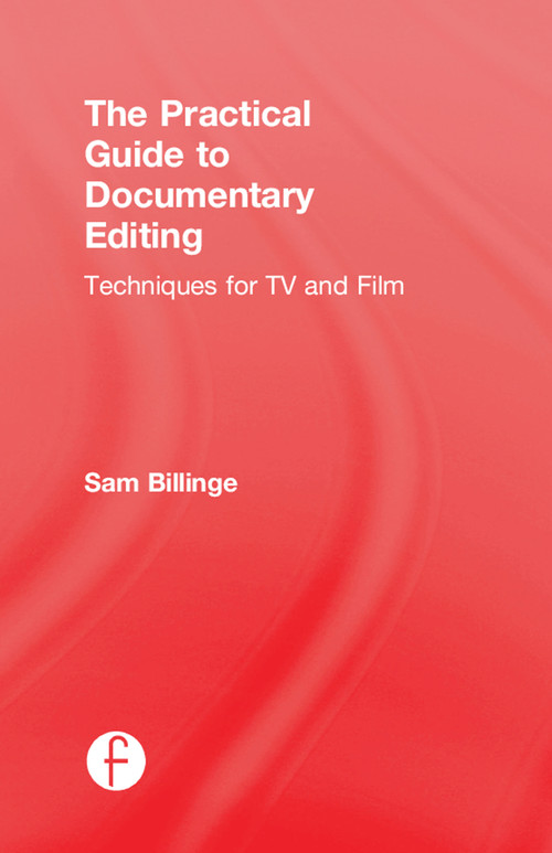 The Practical Guide to Documentary Editing (Techniques for TV and Film) - 9781138292192 by Sam Billinge, 9781138292192