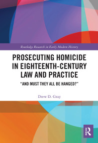 Prosecuting Homicide in Eighteenth-Century Law and Practice (“And Must They All Be Hanged?”) - 9781032400631 by Drew D. Gray, 9781032400631