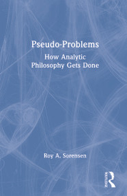 Pseudo-Problems (How Analytic Philosophy Gets Done) - 9781138984042 by Roy A. Sorensen, 9781138984042