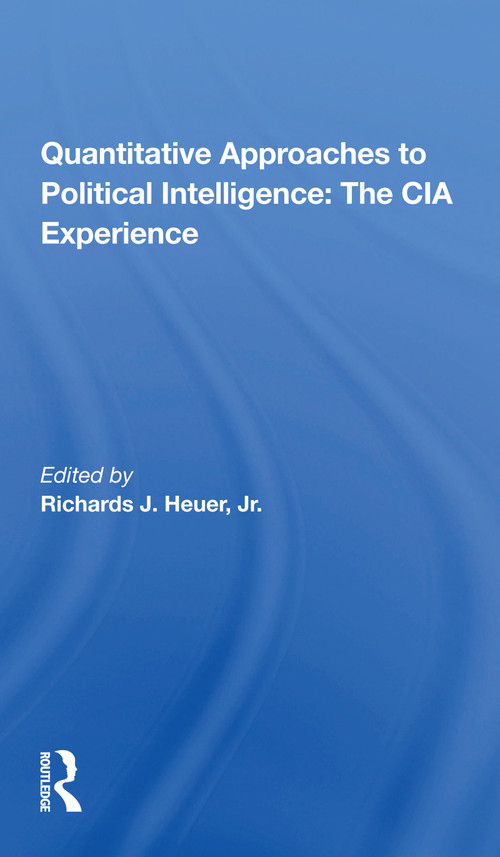 Quantitative Approaches To Political Intelligence (The Cia Experience) - 9780367300357 by Richards Heuer, 9780367300357