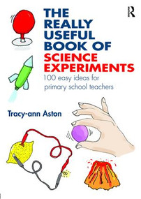 The Really Useful Book of Science Experiments (100 easy ideas for primary school teachers) by Tracy-ann Aston, 9781138784147