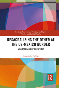 Resacralizing the Other at the US-Mexico Border (A Borderland Hermeneutic) - 9781032083834 by Gregory L. Cuéllar, 9781032083834