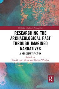 Researching the Archaeological Past through Imagined Narratives (A Necessary Fiction) - 9781032081939 by Daniël van Helden, Robert Witcher, 9781032081939