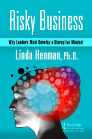 Risky Business (Why Leaders Must Develop a Disruptive Mindset) by Linda Henman, 9780367768157