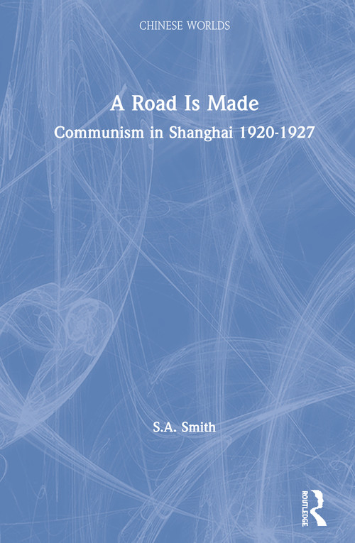 A Road Is Made (Communism in Shanghai 1920-1927) by Steve Smith, 9781138863200