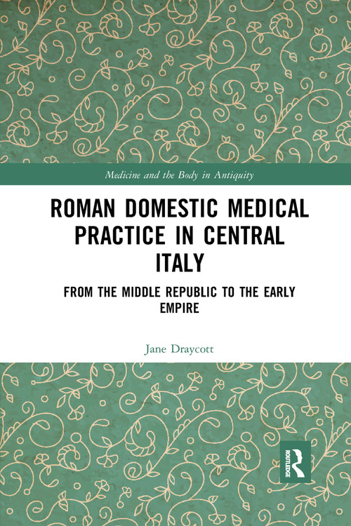 Roman Domestic Medical Practice in Central Italy (From the Middle Republic to the Early Empire) - 9781032178325 by Jane Draycott, 9781032178325