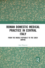 Roman Domestic Medical Practice in Central Italy (From the Middle Republic to the Early Empire) - 9781032178325 by Jane Draycott, 9781032178325
