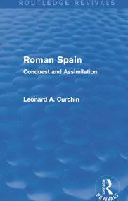 Roman Spain (Routledge Revivals) (Conquest and Assimilation) by Leonard Curchin, 9780415740326