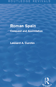 Roman Spain (Routledge Revivals) (Conquest and Assimilation) by Leonard Curchin, 9780415740326