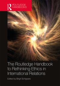 The Routledge Handbook to Rethinking Ethics in International Relations by Birgit Schippers, 9780367497972