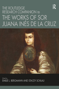 The Routledge Research Companion to the Works of Sor Juana Inés de la Cruz by Emilie L. Bergmann, Stacey Schlau, 9781032096919