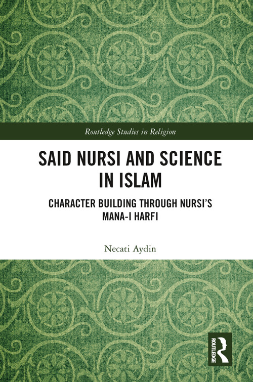 Said Nursi and Science in Islam (Character Building through Nursi's Mana-i harfi) by Necati Aydin, 9780367786335