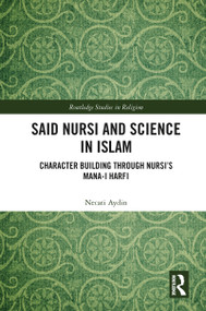 Said Nursi and Science in Islam (Character Building through Nursi's Mana-i harfi) by Necati Aydin, 9780367786335