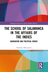 The School of Salamanca in the Affairs of the Indies (Barbarism and Political Order) - 9781032094724 by Natsuko Matsumori, 9781032094724