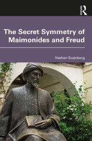 The Secret Symmetry of Maimonides and Freud by Nathan Szajnberg, 9781032414652