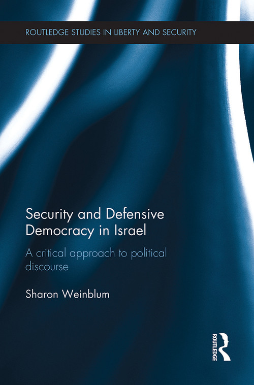 Security and Defensive Democracy in Israel (A Critical Approach to Political Discourse) by Sharon Weinblum, 9780367787387