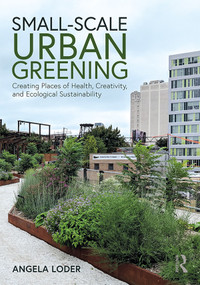 Small-Scale Urban Greening (Creating Places of Health, Creativity, and Ecological Sustainability) - 9781138187870 by Angela Loder, 9781138187870
