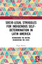 Socio-Legal Struggles for Indigenous Self-Determination in Latin America (Reimagining the Nation, Reinventing the State) by Roger Merino, 9780367774325