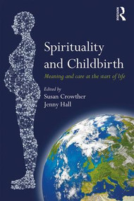 Spirituality and Childbirth (Meaning and Care at the Start of Life) - 9781138229419 by Susan Crowther, Jenny Hall, 9781138229419