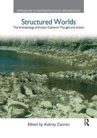 Structured Worlds (The Archaeology of Hunter-Gatherer Thought and Action) - 9780367872250 by Aubrey Cannon, 9780367872250