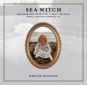 Sea Witch (Photographs, Poems and Forget Me Nots from a Mainer Growing Up) by Kristie Billings, 9798987208427