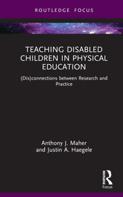 Teaching Disabled Children in Physical Education ((Dis)connections between Research and Practice) by Anthony J. Maher, Justin A. Haegele, 9781032008943