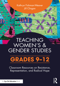 Teaching Women's and Gender Studies (Classroom Resources on Resistance, Representation, and Radical Hope (Grades 9-12)) by Kathryn Fishman-Weaver, Jill Clingan, 9781032344720