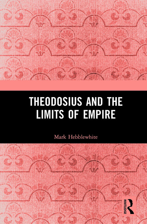 Theodosius and the Limits of Empire - 9781032237657 by Mark Hebblewhite, 9781032237657