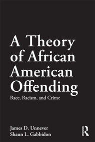 A Theory of African American Offending (Race, Racism, and Crime) by James D. Unnever, Shaun L. Gabbidon, 9780415883580