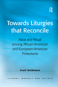 Towards Liturgies that Reconcile (Race and Ritual among African-American and European-American Protestants) - 9781032180052 by Scott Haldeman, 9781032180052