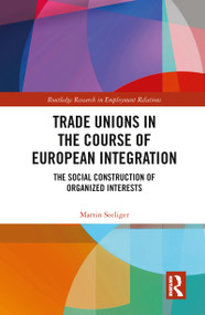 Trade Unions in the Course of European Integration (The Social Construction of Organized Interests) - 9780367786908 by Martin Seeliger, 9780367786908