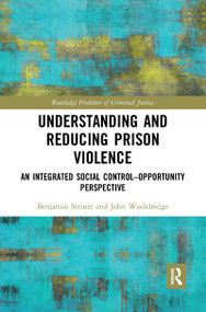 Understanding and Reducing Prison Violence (An Integrated Social Control-Opportunity Perspective) - 9781032082813 by Benjamin Steiner, John Wooldredge, 9781032082813