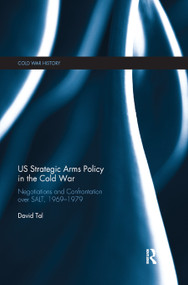 US Strategic Arms Policy in the Cold War (Negotiation and Confrontation over SALT, 1969-1979) - 9780367886899 by David Tal, 9780367886899